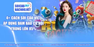 4+ Cách Soi Cầu Việt Áp Dụng Đảm Bảo Cơ Hội Trúng Lớn 85%