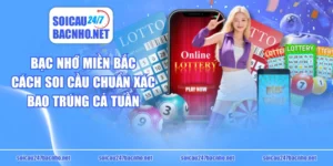 Bạc Nhớ Miền Bắc - Cách Soi Cầu Chuẩn Xác Bao Trúng Cả Tuần