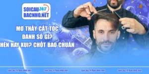 Mơ Thấy Cắt Tóc Đánh Số Gì? Hên Hay Xui? Chốt Bao Chuẩn